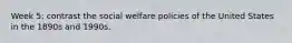 Week 5: contrast the social welfare policies of the United States in the 1890s and 1990s.