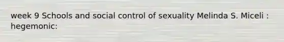 week 9 Schools and social control of sexuality Melinda S. Miceli : hegemonic: