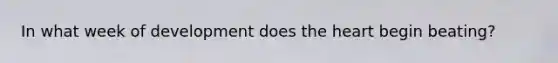 In what week of development does the heart begin beating?