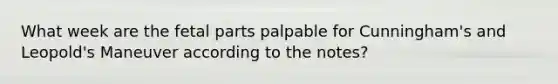 What week are the fetal parts palpable for Cunningham's and Leopold's Maneuver according to the notes?