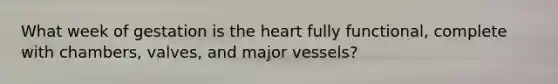 What week of gestation is the heart fully functional, complete with chambers, valves, and major vessels?