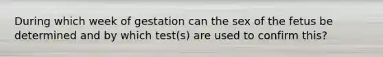 During which week of gestation can the sex of the fetus be determined and by which test(s) are used to confirm this?