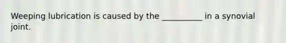 Weeping lubrication is caused by the __________ in a synovial joint.