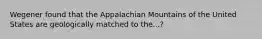 Wegener found that the Appalachian Mountains of the United States are geologically matched to the...?