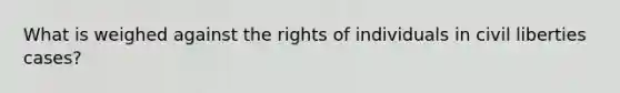 What is weighed against the rights of individuals in civil liberties cases?