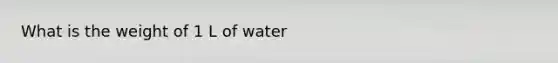 What is the weight of 1 L of water