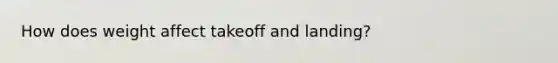How does weight affect takeoff and landing?