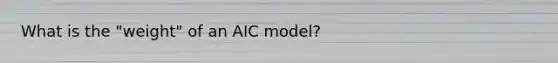 What is the "weight" of an AIC model?