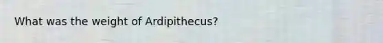 What was the weight of Ardipithecus?