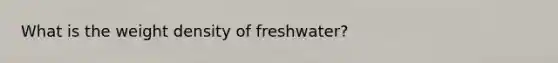 What is the weight density of freshwater?