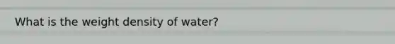 What is the weight density of water?