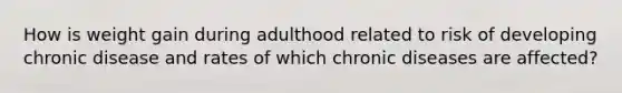 How is weight gain during adulthood related to risk of developing chronic disease and rates of which chronic diseases are affected?