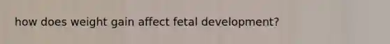 how does weight gain affect fetal development?