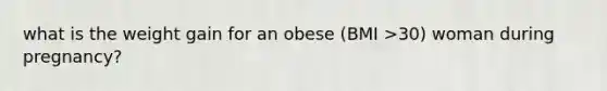 what is the weight gain for an obese (BMI >30) woman during pregnancy?