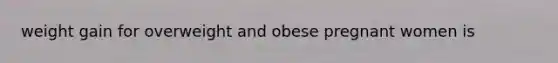 weight gain for overweight and obese pregnant women is