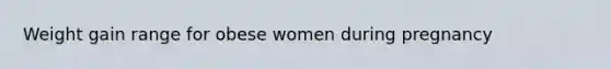 Weight gain range for obese women during pregnancy