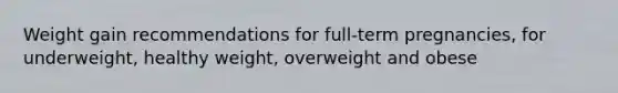 Weight gain recommendations for full-term pregnancies, for underweight, healthy weight, overweight and obese