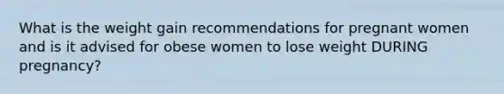 What is the weight gain recommendations for pregnant women and is it advised for obese women to lose weight DURING pregnancy?