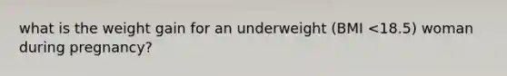 what is the weight gain for an underweight (BMI <18.5) woman during pregnancy?