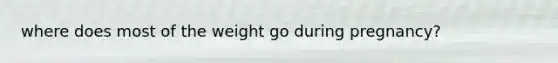 where does most of the weight go during pregnancy?