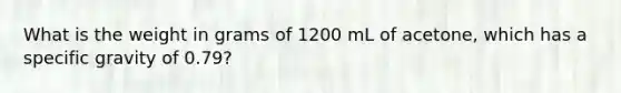 What is the weight in grams of 1200 mL of acetone, which has a specific gravity of 0.79?