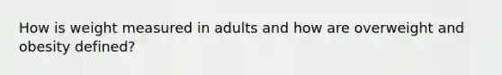 How is weight measured in adults and how are overweight and obesity defined?