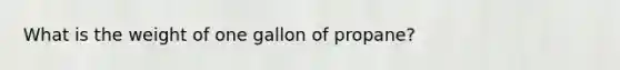 What is the weight of one gallon of propane?