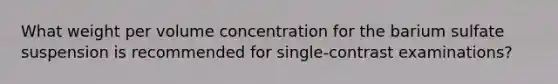 What weight per volume concentration for the barium sulfate suspension is recommended for single-contrast examinations?