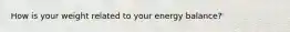 How is your weight related to your energy balance?