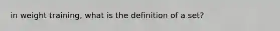 in weight training, what is the definition of a set?