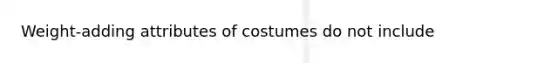 Weight-adding attributes of costumes do not include