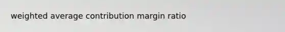 weighted average contribution margin ratio