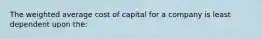 The weighted average cost of capital for a company is least dependent upon the: