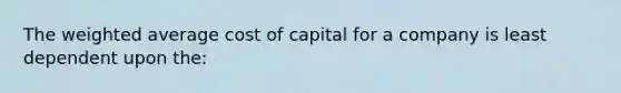 The weighted average cost of capital for a company is least dependent upon the: