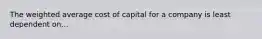 The weighted average cost of capital for a company is least dependent on...