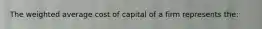 The weighted average cost of capital of a firm represents the: