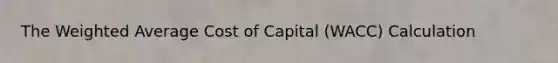 The Weighted Average Cost of Capital (WACC) Calculation