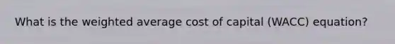 What is the weighted average cost of capital (WACC) equation?