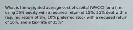 What is the weighted average cost of capital (WACC) for a firm using 55% equity with a required return of 15%, 35% debt with a required return of 8%, 10% preferred stock with a required return of 10%, and a tax rate of 35%?