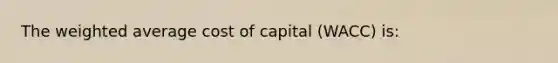 The weighted average cost of capital (WACC) is: