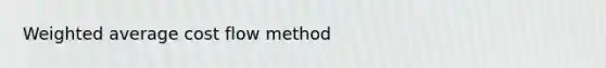 Weighted average cost flow method