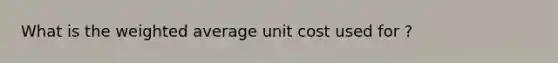 What is the weighted average unit cost used for ?