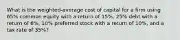 What is the weighted-average cost of capital for a firm using 65% common equity with a return of 15%, 25% debt with a return of 6%, 10% preferred stock with a return of 10%, and a tax rate of 35%?