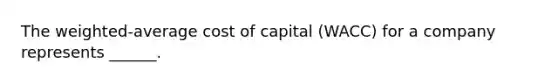 The weighted-average cost of capital (WACC) for a company represents ______.