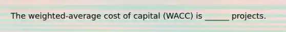 The weighted-average cost of capital (WACC) is ______ projects.