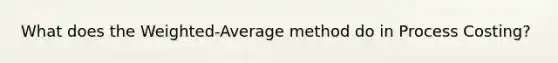 What does the Weighted-Average method do in Process Costing?