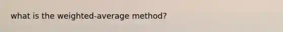 what is the weighted-average method?