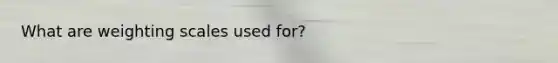 What are weighting scales used for?