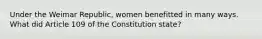 Under the Weimar Republic, women benefitted in many ways. What did Article 109 of the Constitution state?