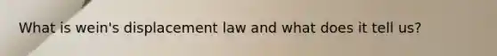 What is wein's displacement law and what does it tell us?